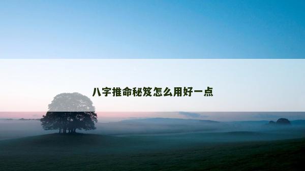 八字推命秘笈怎么用好一點