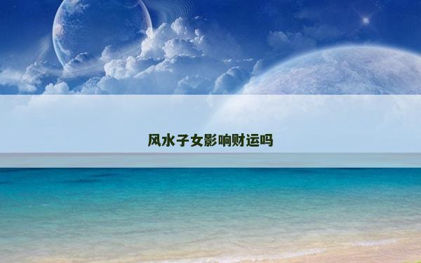 風水子女影響財運嗎