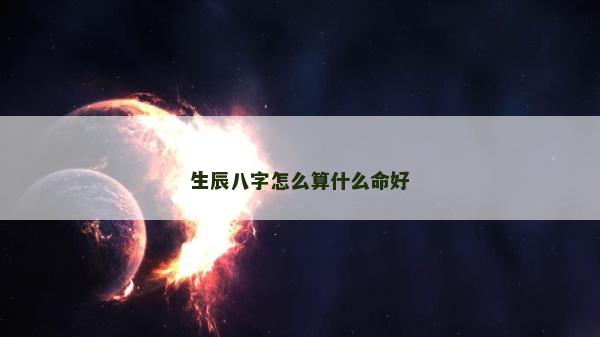 生辰八字怎么算什么命好