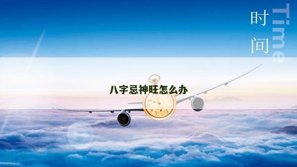 八字忌神旺怎么辦