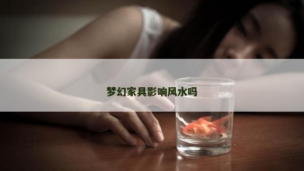夢幻家具影響風(fēng)水嗎