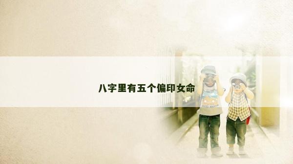 八字里有五個偏印女命
