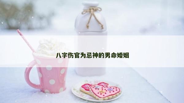 八字傷官為忌神的男命婚姻