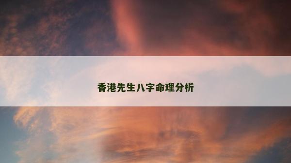 香港先生八字命理分析