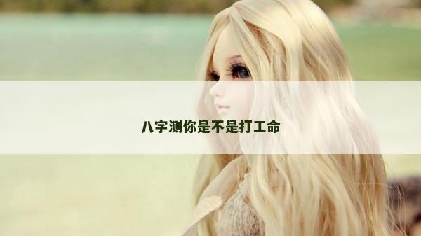 八字測你是不是打工命