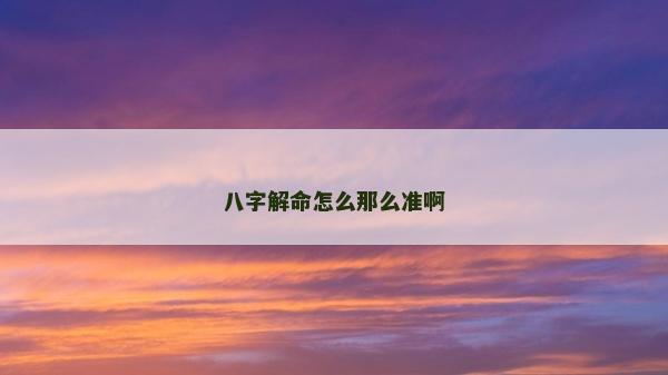 八字解命怎么那么準啊