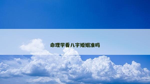 命理學(xué)看八字婚姻準(zhǔn)嗎