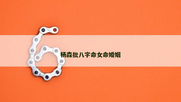楊森批八字命女命婚姻 楊森批八字命女命婚姻