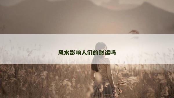 風(fēng)水影響人們的財運嗎