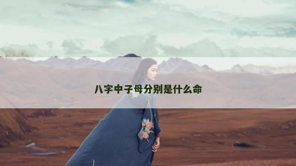 八字中子母分別是什么命