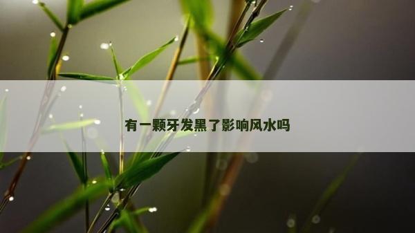 有一顆牙發黑了影響風水嗎