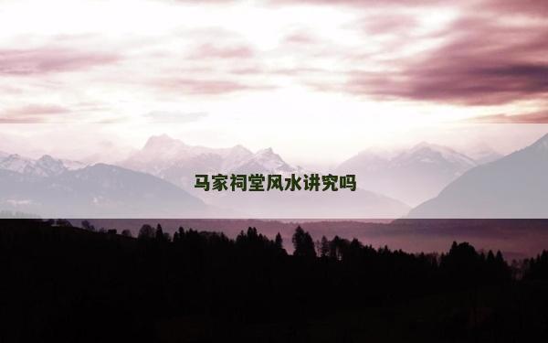 馬家祠堂風水講究嗎