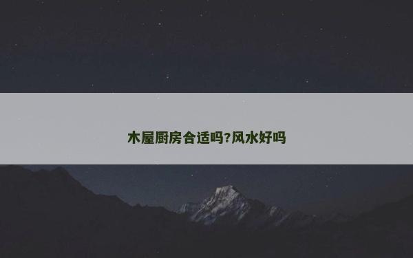 木屋廚房合適嗎?風水好嗎