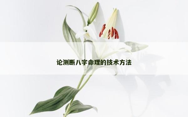 論測斷八字命理的技術(shù)方法