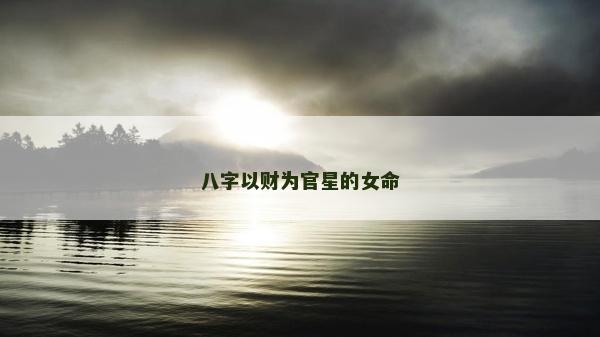 八字以財為官星的女命