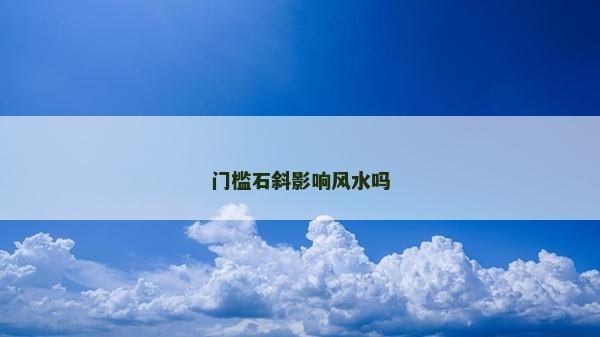 門檻石斜影響風水嗎