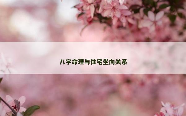 八字命理與住宅坐向關系