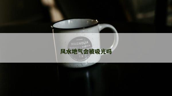 風水地氣會被吸光嗎