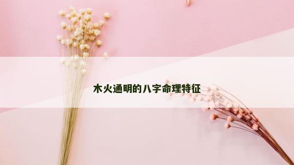木火通明的八字命理特征