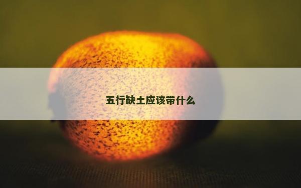 五行缺土應(yīng)該帶什么