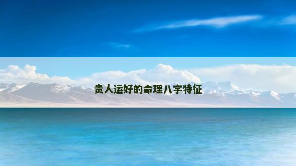 貴人運好的命理八字特征
