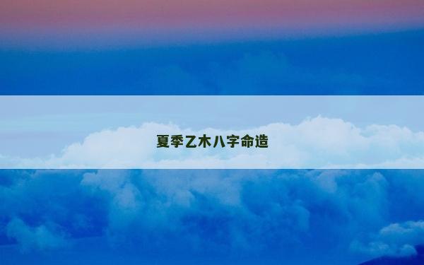 夏季乙木八字命造