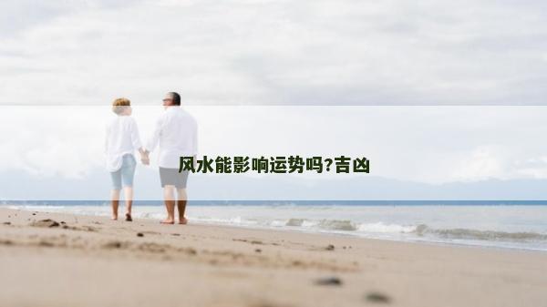 風水能影響運勢嗎?吉兇