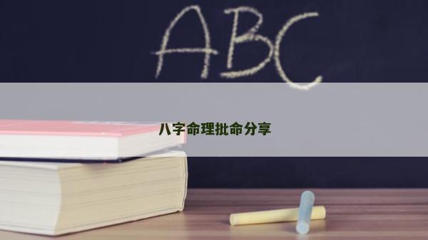 八字命理批命分享 八字命理批命分享