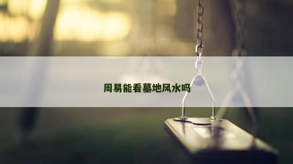 周易能看墓地風水嗎