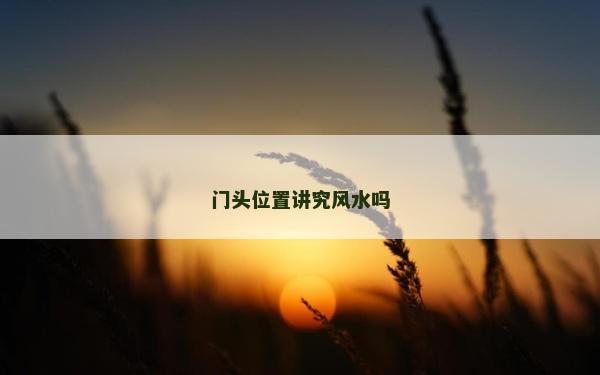 門頭位置講究風水嗎 門頭位置講究風水嗎