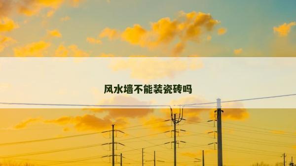 風水墻不能裝瓷磚嗎