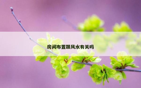 房間布置跟風水有關嗎