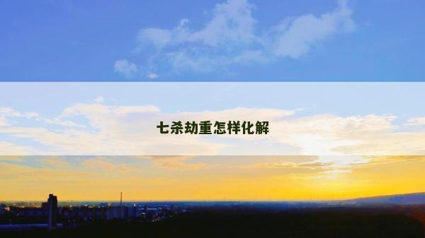 七殺劫重怎樣化解