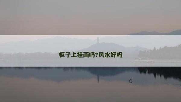 柜子上掛畫嗎?風水好嗎