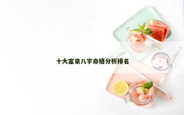十大富豪八字命格分析排名