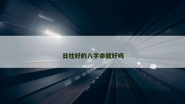 日柱好的八字命就好嗎