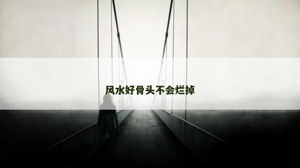 風(fēng)水好骨頭不會爛掉