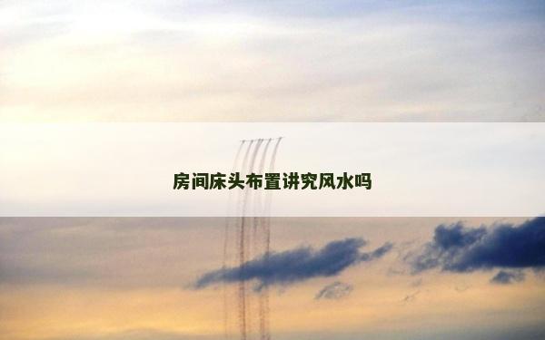 房間床頭布置講究風水嗎