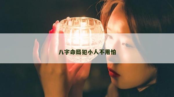 八字命局犯小人不用怕