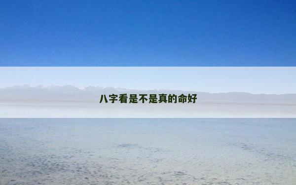 八字看是不是真的命好 八字看是不是真的命好