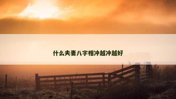 什么夫妻八字相沖越沖越好
