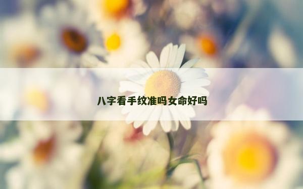 八字看手紋準嗎女命好嗎