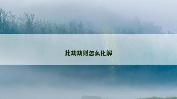 比劫劫財(cái)怎么化解
