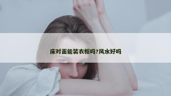 床對面能裝衣柜嗎?風水好嗎