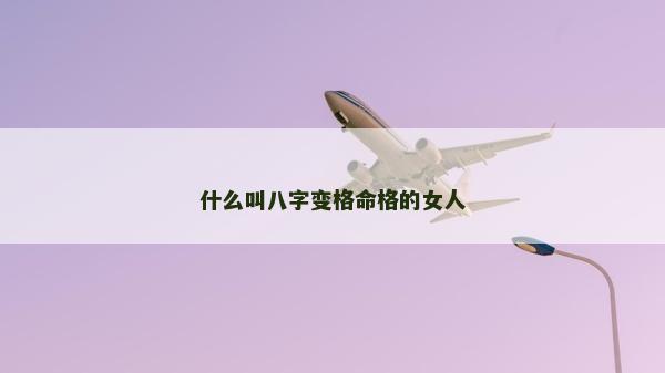 什么叫八字變格命格的女人