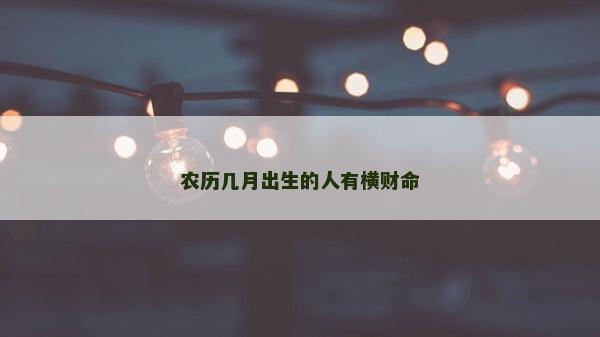 農歷幾月出生的人有橫財命