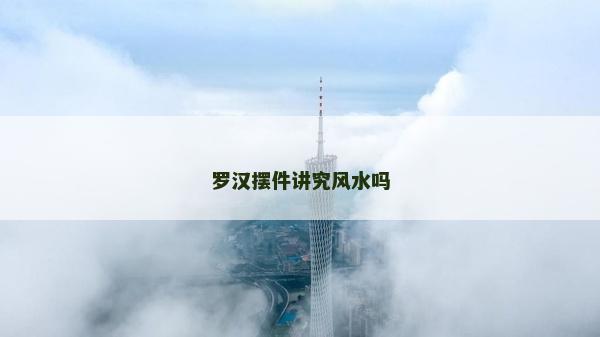 羅漢擺件講究風(fēng)水嗎