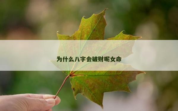 為什么八字會破財呢女命