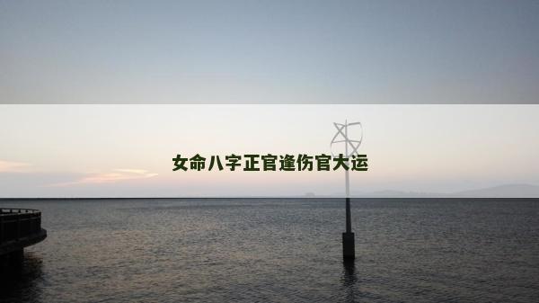 女命八字正官逢傷官大運(yùn)