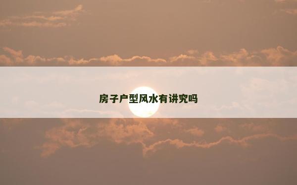 房子戶型風水有講究嗎